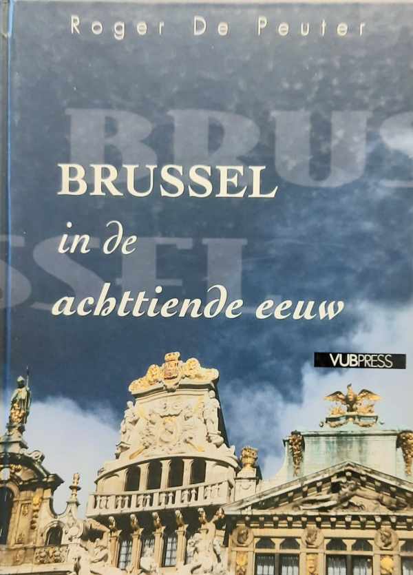 Book cover 202404201812: DE PEUTER Roger | Brussel in de achttiende eeuw - sociaal-economische structuren en ontwikkelingen in een regionale hoofdstad