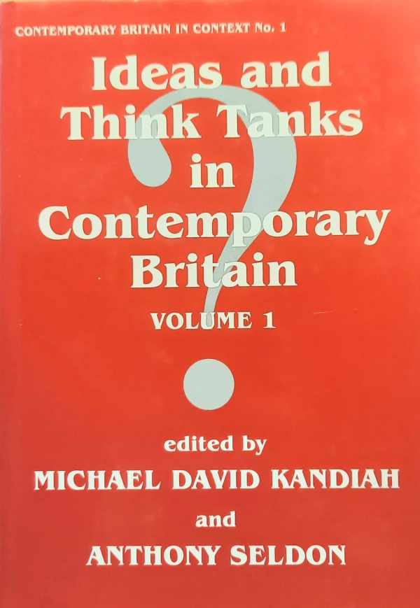 Book cover 202404231614: KANDIAH Michael David, SELDON Anthony | Ideas and Think Tanks in Contemporary Britain Volume I