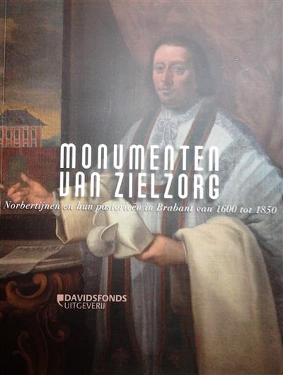 Monumenten van zielzorg: Norbertijnen en hun pastorieën in Brabant van 1600 tot 1850.