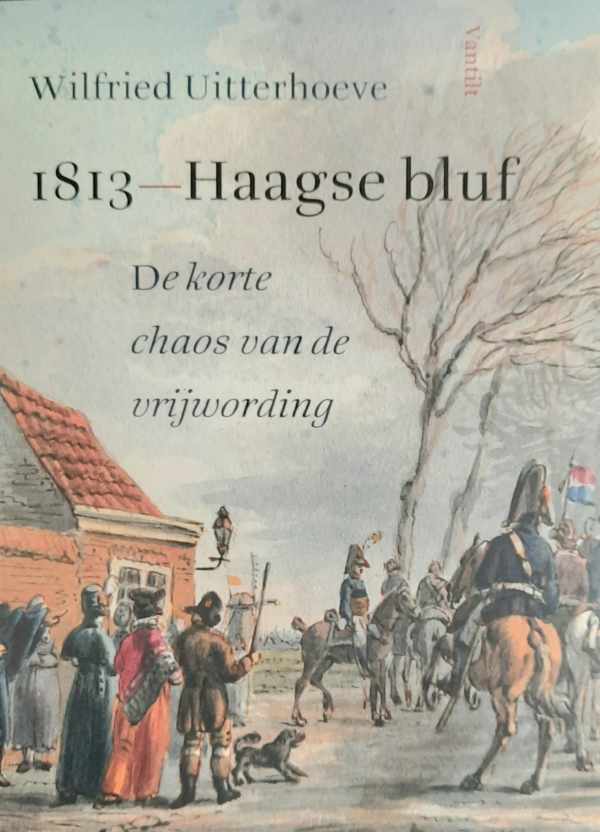 Book cover 202405171858: UITTERHOEVE Wilfried | 1813 - Haagse bluf - de korte chaos van de vrijwording